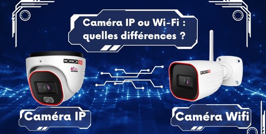 Caméra IP ou Wi-Fi : quelles différences ?