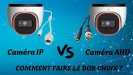 CAMÉRAS IP VS CAMÉRAS ANALOGIQUES : COMMENT FAIRE LE BON CHOIX ?