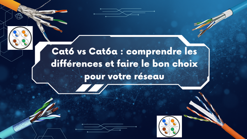  Cat6 vs Cat6a : comprendre les différences et faire le bon choix pour votre réseau